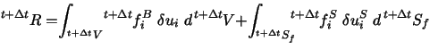 $\displaystyle ^{t+\Delta t} R= \int_{^{t+\Delta t}V} ^{t+\Delta t} f^B_i \de......\int_{^{t+\Delta t}S_f} ^{t+\Delta t} f^S_i \delta u^S_i d^{ t+\Delta t}S_f$